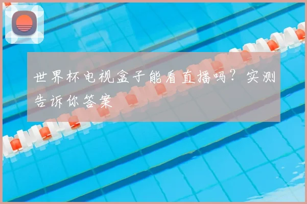 世界杯电视盒子能看直播吗？实测告诉你答案