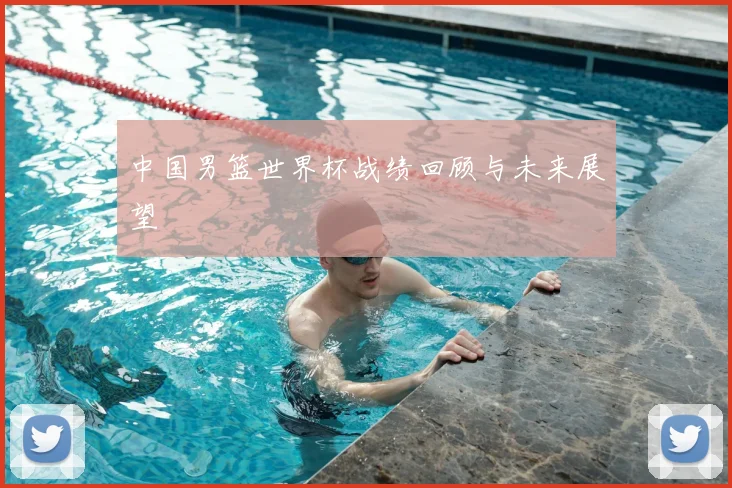 中国男篮世界杯战绩回顾与未来展望