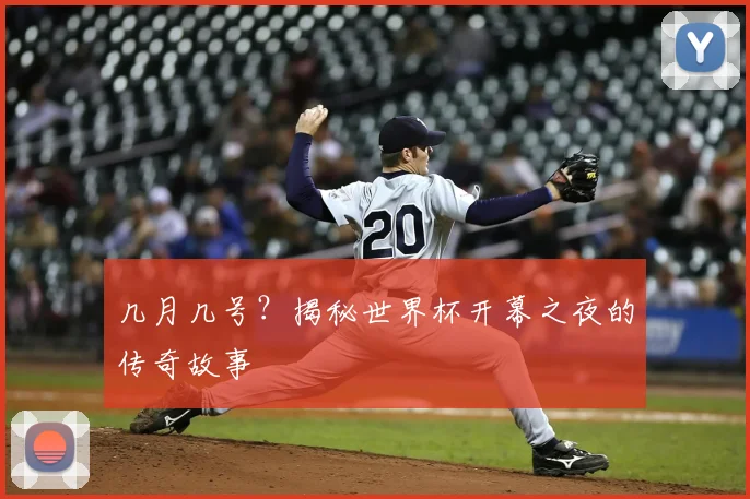 几月几号？揭秘世界杯开幕之夜的传奇故事