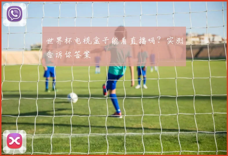 世界杯电视盒子能看直播吗?实测告诉你答案