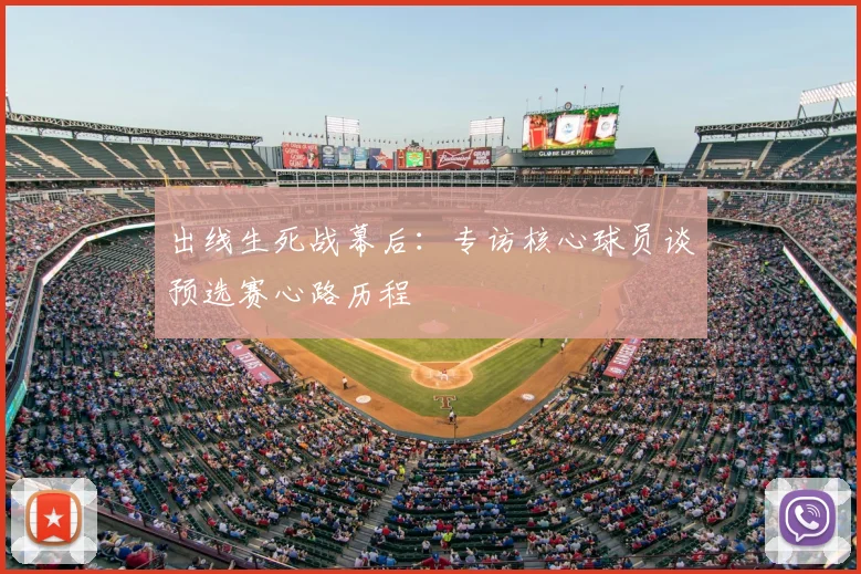 出线生死战幕后：专访核心球员谈预选赛心路历程