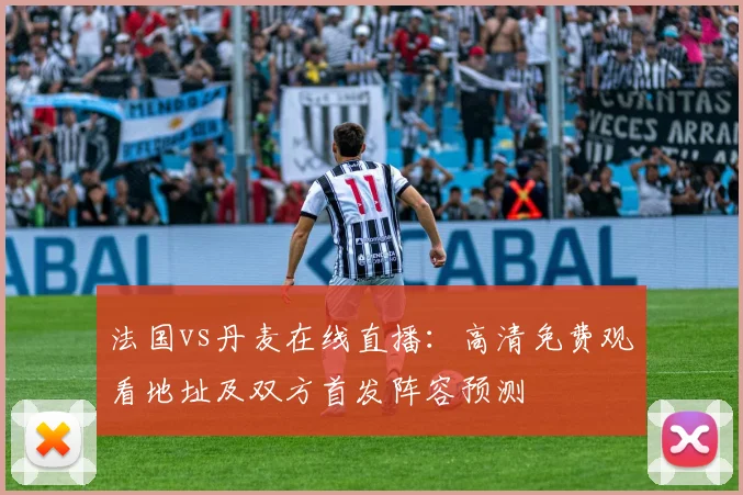 法国vs丹麦在线直播：高清免费观看地址及双方首发阵容预测