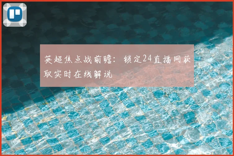 英超焦点战前瞻：锁定24直播网获取实时在线解说